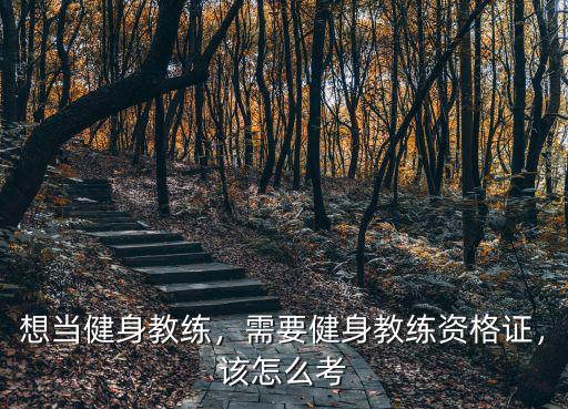 武漢健身教練證怎么,健身教練資格證怎么考