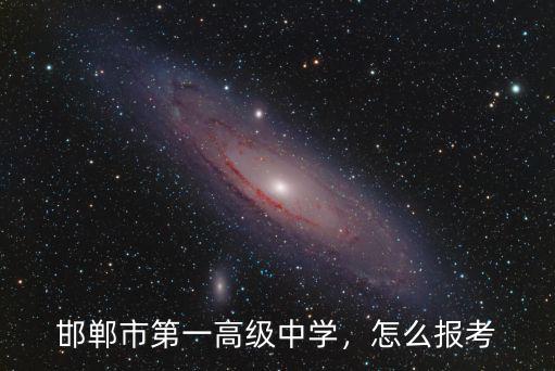 邯鄲市第一高級中學(xué)，怎么報考