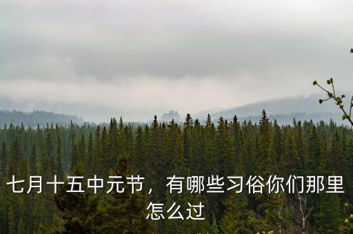 湖北怎么過中元節的,你們的中元節是怎么過的
