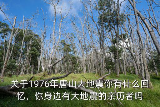 唐山大地震是多少年,1976年發生的唐山大地震