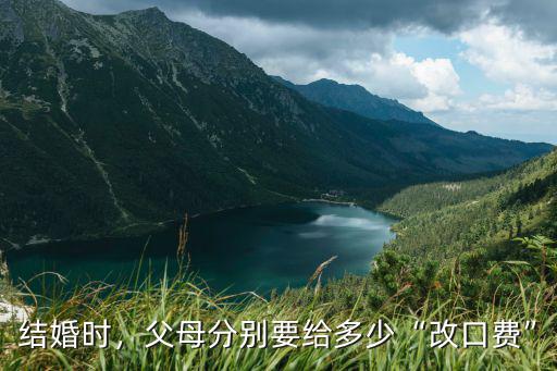 結婚時，父母分別要給多少“改口費”