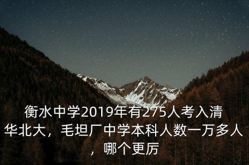 衡水中學2019年有275人考入清華北大，毛坦廠中學本科人數一萬多人，哪個更厲