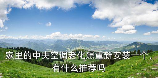 家里的中央空調老化想重新安裝一個，有什么推薦嗎