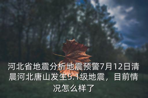 河北省地震分析地震預(yù)警7月12日清晨河北唐山發(fā)生5.1級地震，目前情況怎么樣了