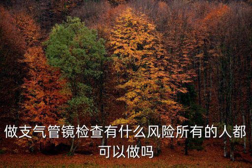 做支氣管鏡檢查有什么風險所有的人都可以做嗎