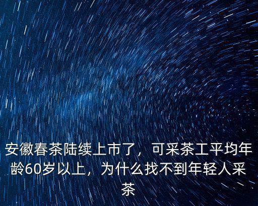 安徽春茶陸續上市了，可采茶工平均年齡60歲以上，為什么找不到年輕人采茶