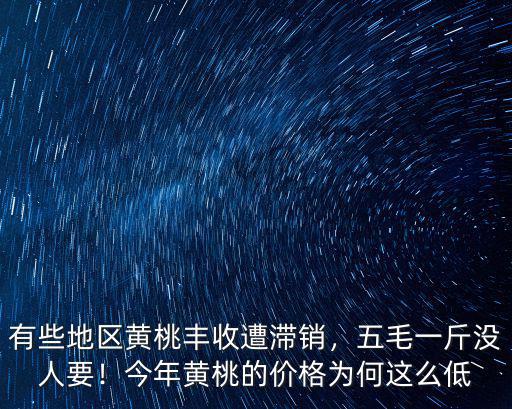 有些地區黃桃豐收遭滯銷，五毛一斤沒人要！今年黃桃的價格為何這么低