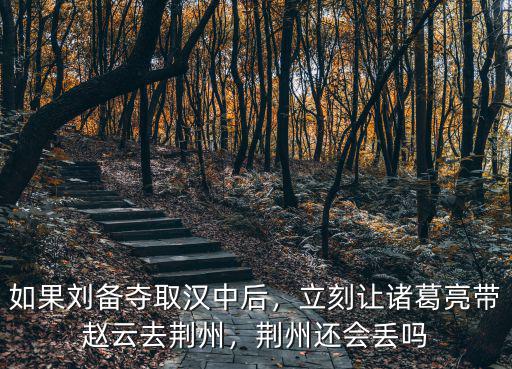 諸葛亮怎么拿荊州,劉備如果讓諸葛亮鎮守荊州