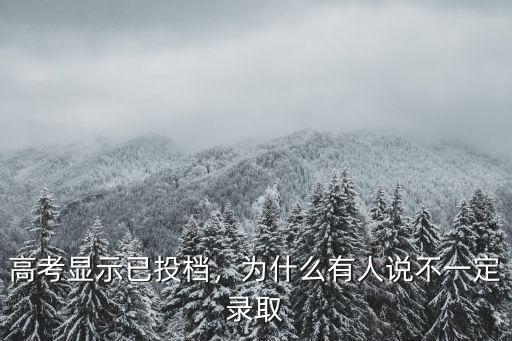 高考顯示已投檔，為什么有人說不一定錄取