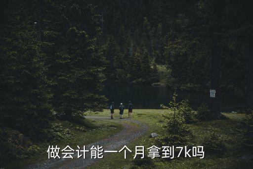阜陽會計一個月最低多少工資,做會計能一個月拿到7k嗎