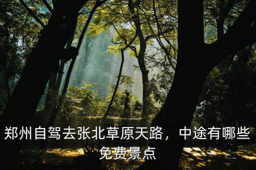 鄭州自駕去張北草原天路，中途有哪些免費(fèi)景點(diǎn)