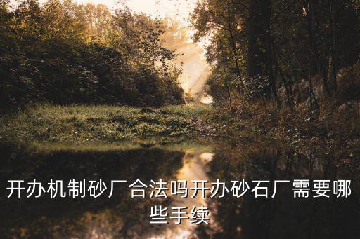 安徽滁州開辦機制砂廠要多少錢,開辦砂石廠需要哪些手續