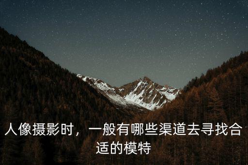 人像攝影時，一般有哪些渠道去尋找合適的模特
