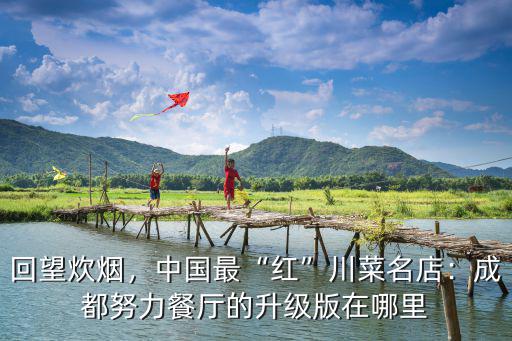 回望炊煙，中國最“紅”川菜名店：成都努力餐廳的升級版在哪里