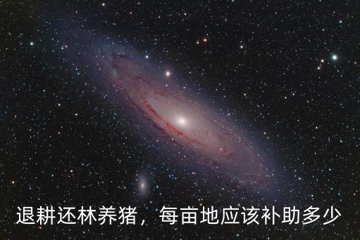 退耕還林養(yǎng)豬，每畝地應(yīng)該補助多少
