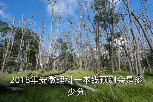 2018年安徽理科一本線預測會是多少分