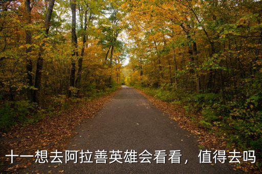 十一想去阿拉善英雄會看看，值得去嗎