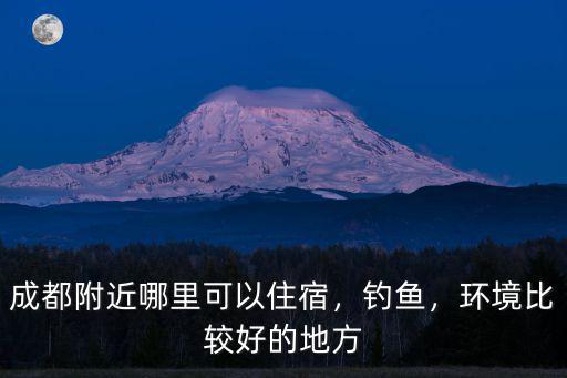 成都哪里能野釣的地方嗎,成都有哪些適合垂釣的地方