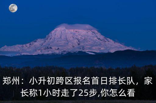 鄭州小升初報(bào)名序號(hào)是怎么產(chǎn)生的,鄭州小升初什么是跨區(qū)報(bào)名