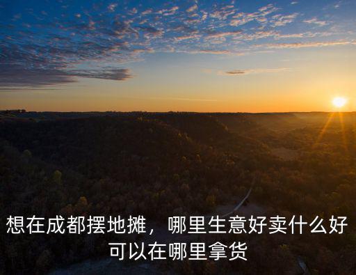 成都地攤哪里擺,我想在成都擺一點地攤
