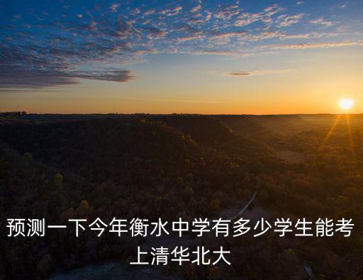 衡水中學總共考了多少個清華北大,衡中考上清華北大多少名