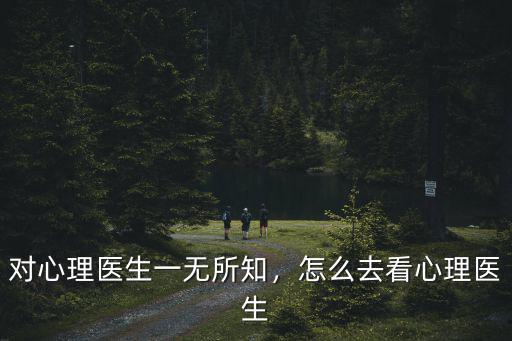 黃岡市心理醫(yī)生怎么找,怎樣找心理醫(yī)生