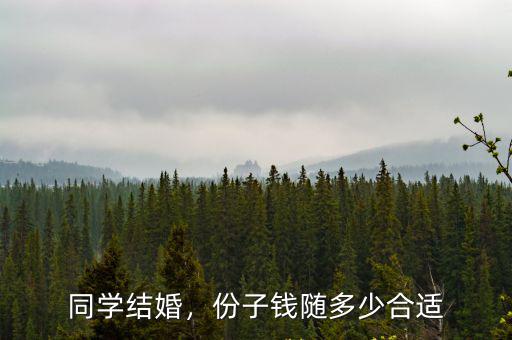 同學(xué)結(jié)婚，份子錢隨多少合適