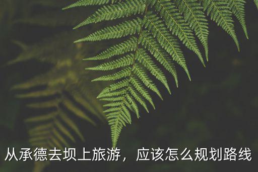 承德豐寧壩上多少公里,雙灤豐寧壩上草原多少公里