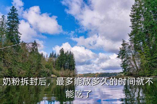 奶粉拆封后，最多能放多久的時間就不能吃了