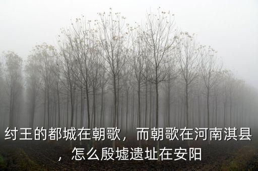 安陽的殷墟在哪里,怎么殷墟遺址在安陽