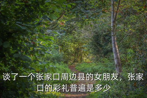 張家口張北縣給女方彩禮錢多少,彩禮一般都是多少錢