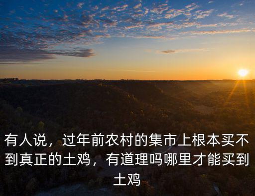 有人說，過年前農村的集市上根本買不到真正的土雞，有道理嗎哪里才能買到土雞