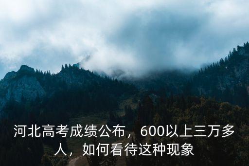 河北文理600分以上多少人,600以上三萬多人