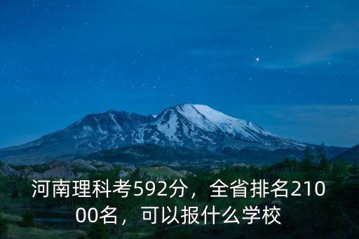 河南理科考592分，全省排名21000名，可以報什么學(xué)校
