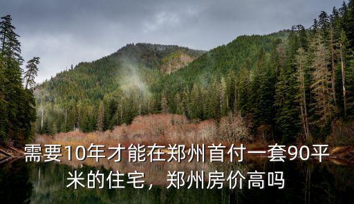 需要10年才能在鄭州首付一套90平米的住宅，鄭州房?jī)r(jià)高嗎