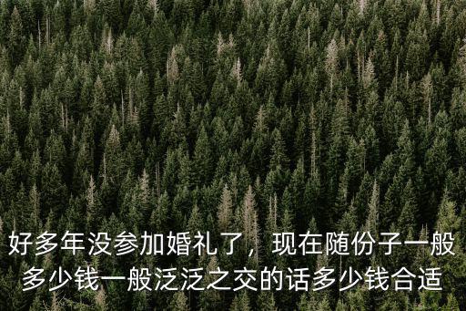銅陵隨禮一般多少錢,現在隨份子一般多少錢