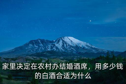 家里決定在農村辦結婚酒席，用多少錢的白酒合適為什么