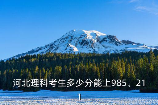 河北理科考生多少分能上985、211