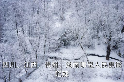 四川、江西、貴州、湖南哪里人民更能吃辣