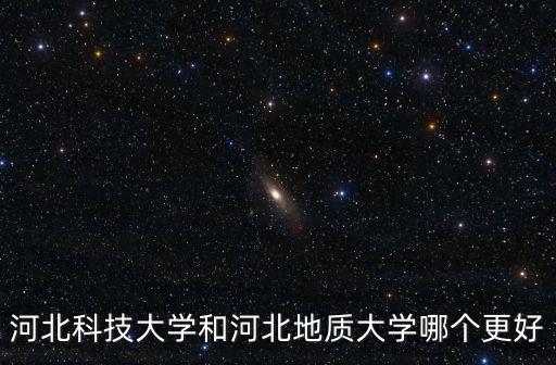 河北科技大學和河北地質(zhì)大學哪個更好