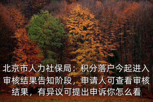 北京市人力社保局：積分落戶今起進入審核結果告知階段，申請人可查看審核結果，有異議可提出申訴你怎么看