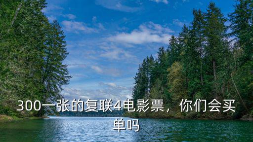 300一張的復(fù)聯(lián)4電影票，你們會(huì)買單嗎