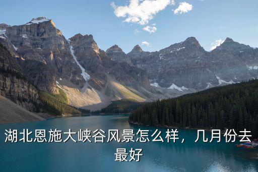 恩施人家怎么樣,湖北恩施大峽谷風景怎么樣