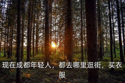 成都逛街逛哪里,都去哪里逛街
