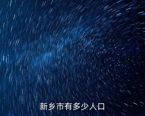 新鄉(xiāng)電務(wù)段有多少人員,新鄉(xiāng)市有多少人口