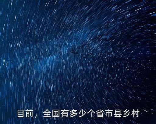 河北省共有多少個(gè)鄉(xiāng)村,全國(guó)有多少個(gè)省市縣鄉(xiāng)村