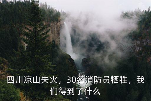 四川涼山失火，30名消防員犧牲，我們得到了什么
