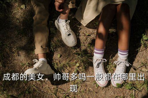 成都帥哥哪里多,一般都在哪里出現