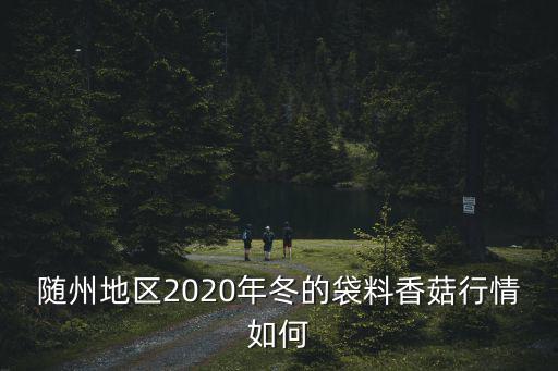 隨州種香菇怎么樣,湖北隨州怎么樣