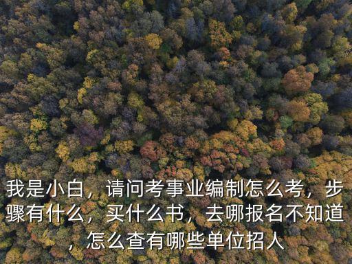 四川報考事業(yè)編制走哪里報名,請問考事業(yè)編制怎么考
